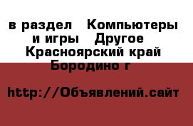  в раздел : Компьютеры и игры » Другое . Красноярский край,Бородино г.